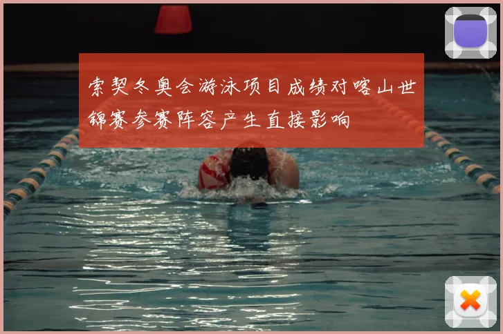 索契冬奥会游泳项目成绩对喀山世锦赛参赛阵容产生直接影响