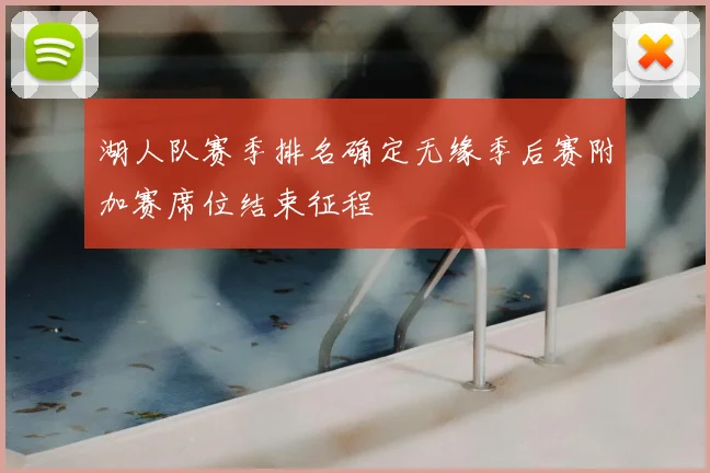 湖人队赛季排名确定无缘季后赛附加赛席位结束征程