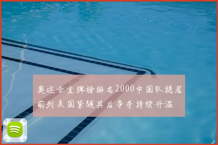 奥运会金牌榜排名2000中国队稳居前列美国紧随其后争夺持续升温