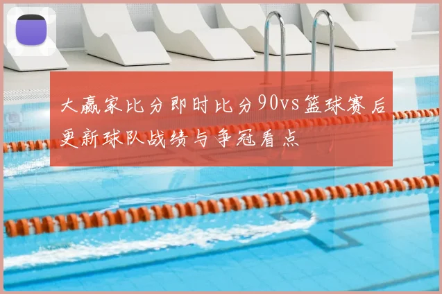 大赢家比分即时比分90vs篮球赛后更新球队战绩与争冠看点